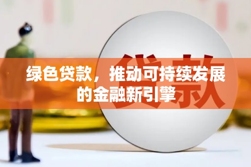 琼结绿色贷款，推动可持续发展的金融新引擎