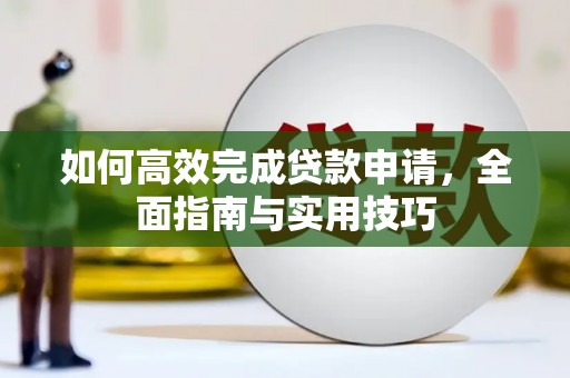 琼结如何高效完成贷款申请，全面指南与实用技巧