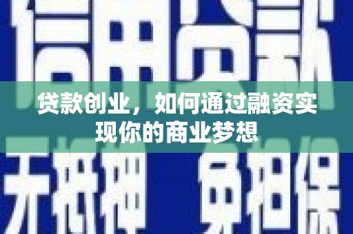 琼结贷款创业，如何通过融资实现你的商业梦想