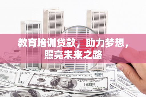 琼结教育培训贷款，助力梦想，照亮未来之路
