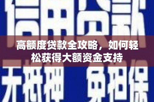 琼结高额度贷款全攻略，如何轻松获得大额资金支持