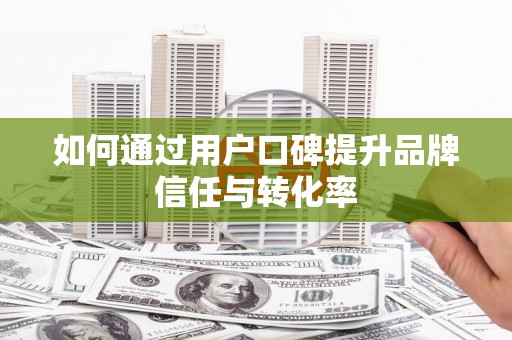 琼结如何通过用户口碑提升品牌信任与转化率